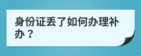 身份证丢了如何办理补办？