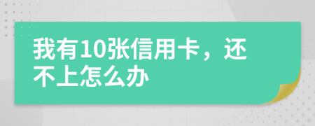 我有10张信用卡，还不上怎么办