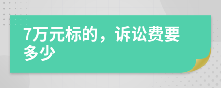 7万元标的，诉讼费要多少