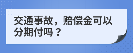 交通事故，赔偿金可以分期付吗？