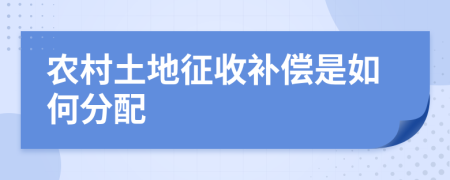 农村土地征收补偿是如何分配