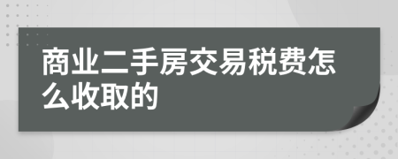 商业二手房交易税费怎么收取的