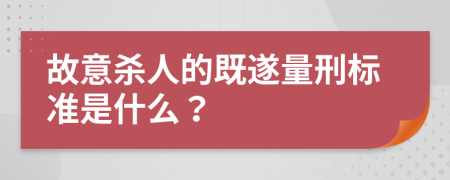 故意杀人的既遂量刑标准是什么？
