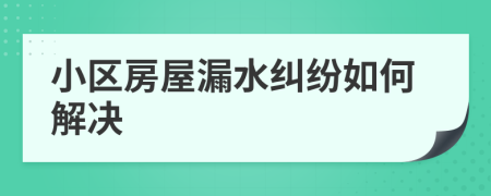 小区房屋漏水纠纷如何解决