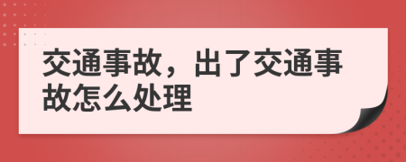 交通事故，出了交通事故怎么处理