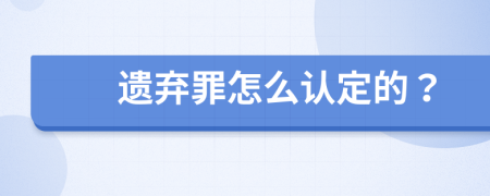 遗弃罪怎么认定的？