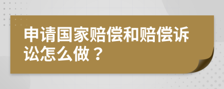 申请国家赔偿和赔偿诉讼怎么做？