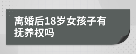 离婚后18岁女孩子有抚养权吗