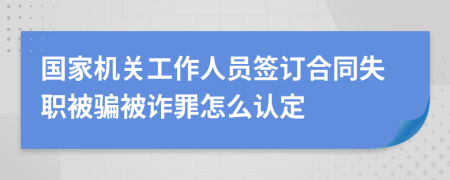 国家机关工作人员签订合同失职被骗被诈罪怎么认定