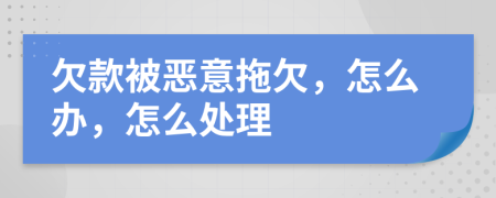 欠款被恶意拖欠，怎么办，怎么处理
