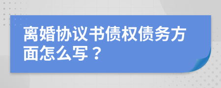 离婚协议书债权债务方面怎么写？