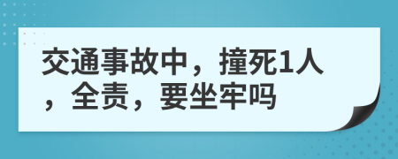 交通事故中，撞死1人，全责，要坐牢吗