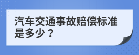 汽车交通事故赔偿标准是多少？