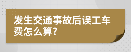 发生交通事故后误工车费怎么算?