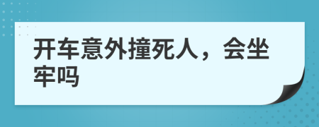 开车意外撞死人，会坐牢吗