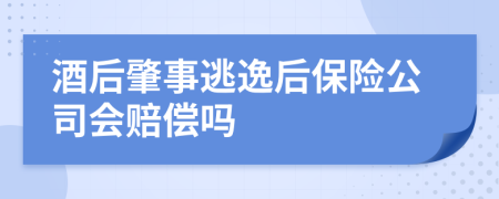 酒后肇事逃逸后保险公司会赔偿吗