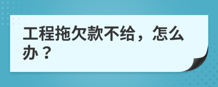 工程拖欠款不给，怎么办？