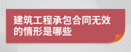 建筑工程承包合同无效的情形是哪些