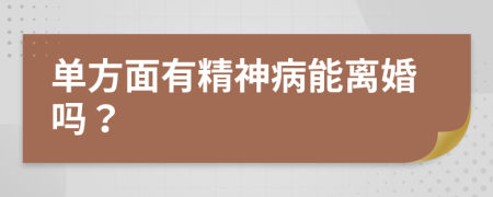 单方面有精神病能离婚吗？