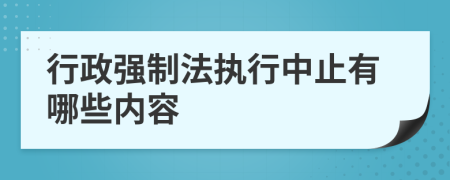 行政强制法执行中止有哪些内容