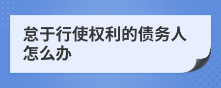 怠于行使权利的债务人怎么办