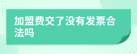 加盟费交了没有发票合法吗