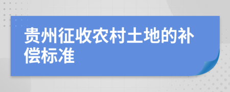 贵州征收农村土地的补偿标准