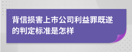 背信损害上市公司利益罪既遂的判定标准是怎样