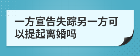 一方宣告失踪另一方可以提起离婚吗