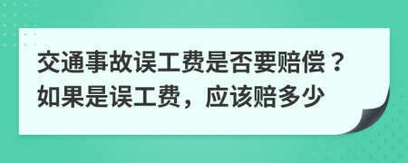 交通事故误工费是否要赔偿？如果是误工费，应该赔多少