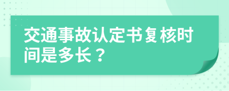 交通事故认定书复核时间是多长？