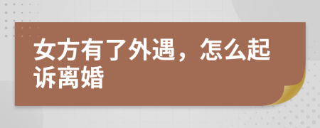 女方有了外遇，怎么起诉离婚