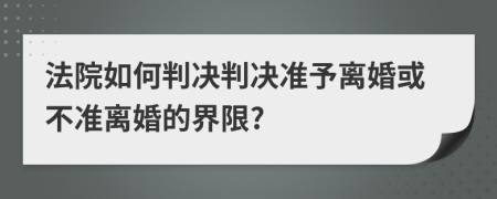 法院如何判决判决准予离婚或不准离婚的界限?