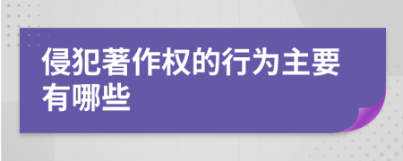 侵犯著作权的行为主要有哪些