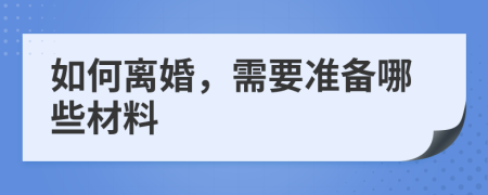 如何离婚，需要准备哪些材料