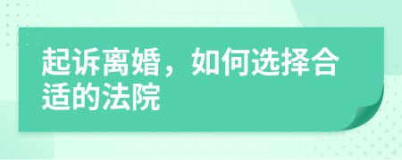 起诉离婚，如何选择合适的法院