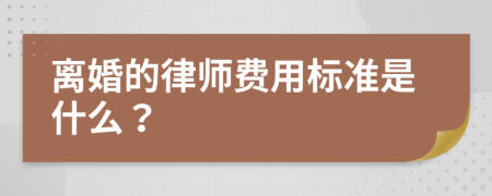 离婚的律师费用标准是什么？