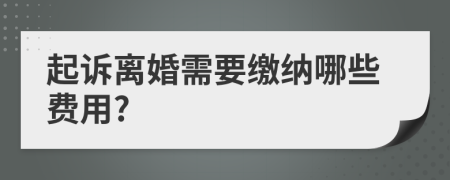 起诉离婚需要缴纳哪些费用?