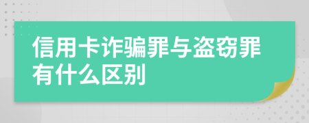 信用卡诈骗罪与盗窃罪有什么区别