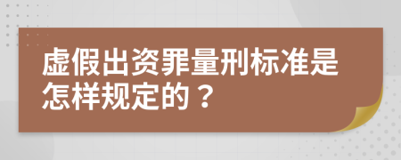 虚假出资罪量刑标准是怎样规定的？