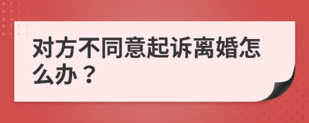 对方不同意起诉离婚怎么办？