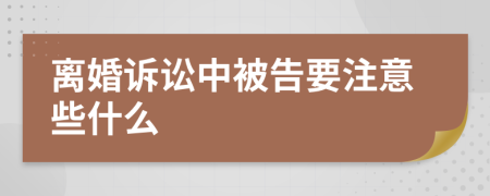 离婚诉讼中被告要注意些什么