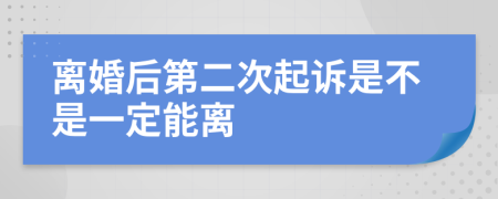 离婚后第二次起诉是不是一定能离