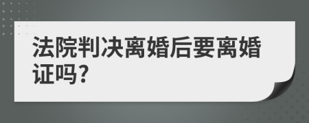 法院判决离婚后要离婚证吗?