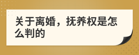 关于离婚，抚养权是怎么判的