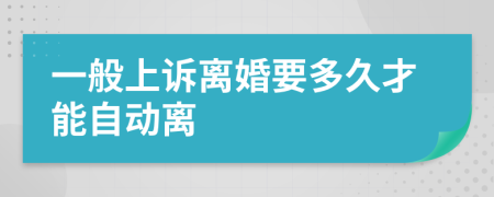 一般上诉离婚要多久才能自动离