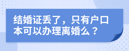 结婚证丢了，只有户口本可以办理离婚么？