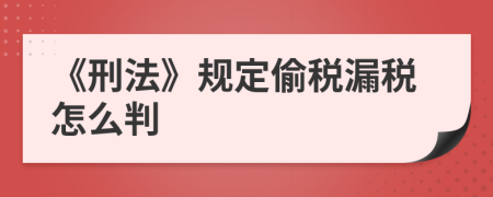 《刑法》规定偷税漏税怎么判