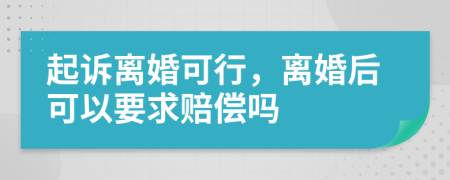 起诉离婚可行，离婚后可以要求赔偿吗