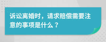 诉讼离婚时，请求赔偿需要注意的事项是什么？